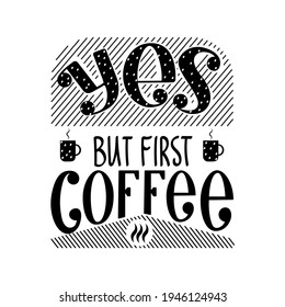Yes, but first coffee. Lettering inscription for motivation. Black and white vector illustration