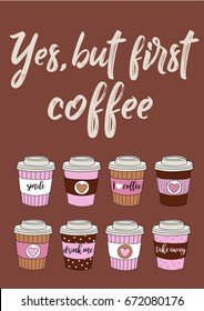 Yes but first coffee - Vector vector hand drawn illustration with set of colorful paper coffee cups