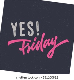 Yes! Friday. Funny Hand Drawn Brush Script Typographic Art. Nice Idea For T shirt apparel print graphics wall poster card weekend blog post etc. Vector Illustration