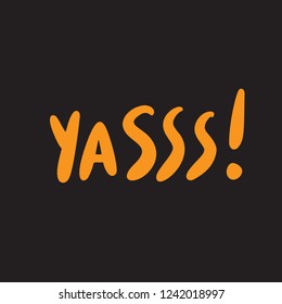 Yes Funny slang word yasss . Hand lettering poster made in vector. Orange inscription on black background.