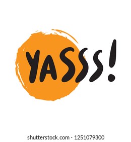 Yes Funny slang word yasss . Hand lettering poster made in vector. Illustration of orange spot.