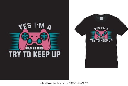 Yes I'm A Gamer Girl Try To Keep Up T shirt Design, Gaming t shirt, typography, vector, eps 10, apparel, template, vintage