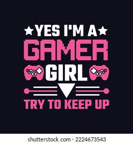 Yes, I'm A Gamer Girl Try To Keep Up. Gaming Quotes T-Shirt Design, Posters, Greeting Cards, Textiles, and Sticker Vector Typography Design