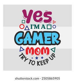 Yes I'm A Gamer Mom Try To Keep Up, Gaming, Gamer Sayings Quotes, Game Controller, Gamer vector, video Gaming