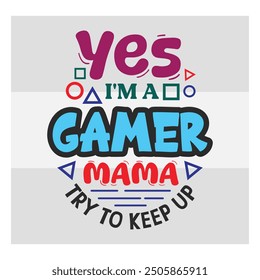 Yes I'm A Gamer Mom Try To Keep Up, Gaming, Gamer Sayings Quotes, Game Controller, Gamer vector, video Gaming