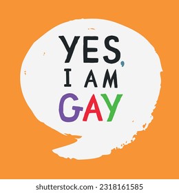 Yes, I am Gay phrase in the speech bubble. Being proud of who you are. Outing o coming out concept - LGBT free people - gay pride and defence of the rights of the homosexual and bisexual community