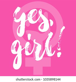 Yes, girl - hand drawn lettering phrase about woman, female, feminism on the pink background. Fun brush ink inscription for photo overlays, greeting card or print, poster design