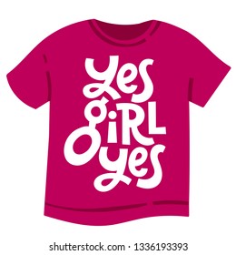 Yes girl yes. T-shirt with hand drawn vector lettering about feminism, woman rights, motivational slogan. Typography quote for a party, social media, gift. 