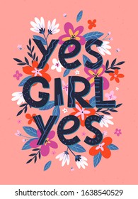 Yes girl yes - vector illustration, stylish print for t shirts, posters, cards and prints with flowers and floral elements.Feminism quote and woman motivational slogan.Women's movement concept.