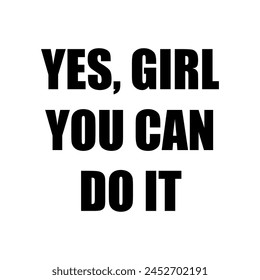 Yes, girl, you can do it. Inspirational poster. Motivational poster.