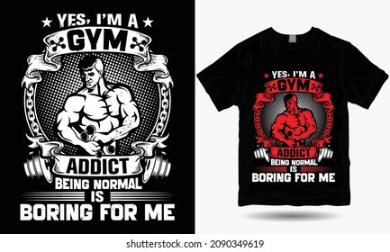 Yes, I'm a gym addict Being Normal is boring for me T-shirt Design, Fitness T-shirt design