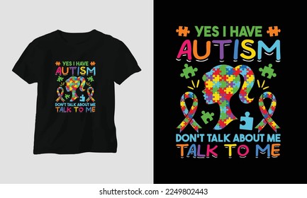 yes, I have autism don't talk about me, talk to me - Autism t-shirt design concept. all designs are colorful and created using ribbon, puzzles, love, etc