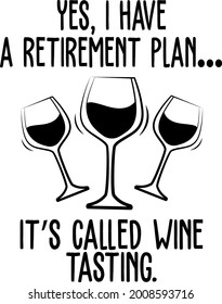 Yes, I have a retirement plan It's called wine tasting lettering. Glass of wine illustration vector