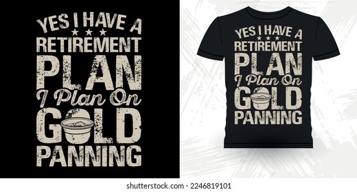 Yes I Have A Retirement Plan I Plan On Gold Panning Funny Gold Digging Vintage Gold Panning Retro Vintage T-shirt Design