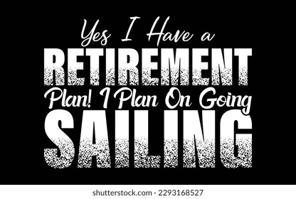 Yes I have a retirement plan i plan on going sailing. Eye caching vintage typography  t shirt design. 
Can be used in all categories. such as t shirt, quote, poster, banner etc.