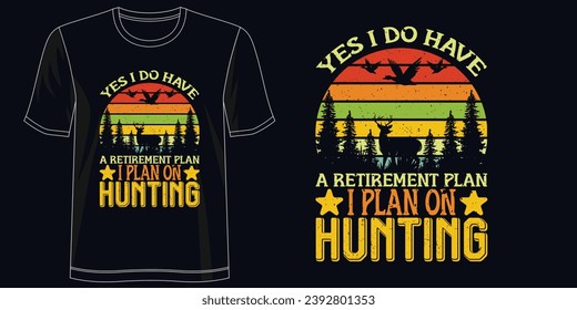 Yes I Have A Retirement Plan I Plan On Hunting Modern T-Shirt Design for Apparel, illustration, typography, Hunting, Premium Quality Wear, Artistic Expression