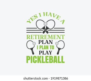 Yes i Have a retirement plan i plan to play pickleball, Printable Vector Illustration. Pickleball . Great for badge t-shirt and postcard designs. Vector graphic illustration.