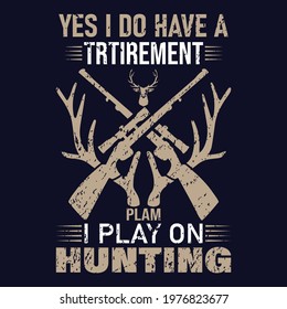 yes i have a trtirement plam i play on hunting typography custom t-shirt design eps