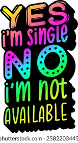 yes im single no im not available valentines day quote rainbow colorful bright vibrant vector graphic design and cut file