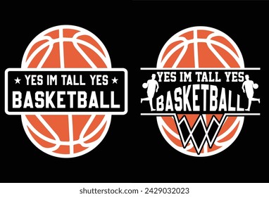 Yes Im Tall Yes Basketball,t shirt design