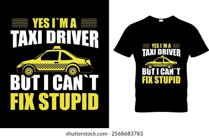 Yes I`m a taxi Driver but i can`t fix stupid-taxi driver T-Shirt Design