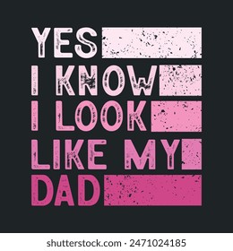 Yes I Know I Look Like My Dad. Father's Day Quotes T-shirt Design Vector graphics, typographic posters, banners, and Illustrations Vector.