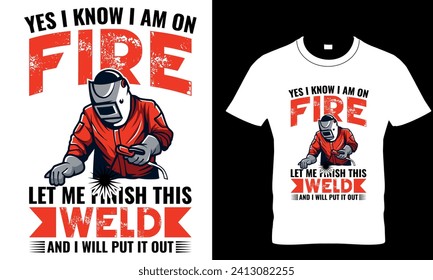    Ja ich weiß ich bin im Feuer lassen Sie mich diese Schweißnaht beenden und ich werde sie auslegen - T Shirt Design Template 