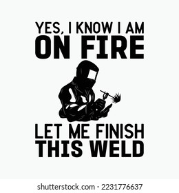 Yes I know I Am On Fire - Metal Worker Welder and Welding