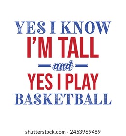 Yes i know I’m tall and yes i play basketball. Basketball t shirt design. Sports vector quote. Design for t shirt, print, poster, banner, gift card, label sticker, mug design etc. POD
