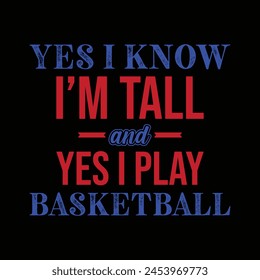 Yes i know I’m tall and yes i play basketball. Basketball t shirt design. Sports vector quote. Design for t shirt, print, poster, banner, gift card, label sticker, mug design etc. POD