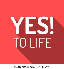 YES TO LIFE!. Motivational vector illustration. Motivational quote. Positive attitude. Flat style design. Say yes to your life and live it up.