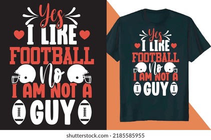 Yes I Like Football No I am Not a Guy T Shirt Design