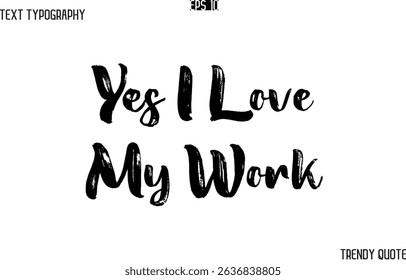 Yes I Love My Work Grunge Text Typography Trendy Slogan For T-Shirt Designs