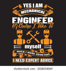 Yes I Am Mechanical Engineer Of Course I Take To Myself When I Work Some Time I Need Expert Advice T Shirt Design, Vector File.