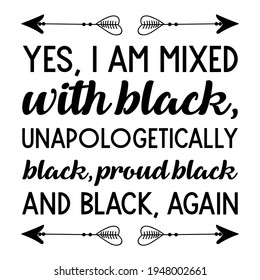 Yes, I am mixed with black, unapologetically black, proud black and black, again. Vector Quote