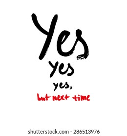 Yes, Yes, Yes, But Next Time - Hand Drawn Vector Illustration (logo, Sign, Icon)