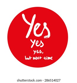 Yes, yes, yes, but next time - hand drawn vector illustration (logo, sign, icon