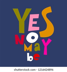 "Yes no may be". Quote. Hand drawn colorful print with hand lettering. This illustration can be used as a print on t-shirts and bags or as a poster.