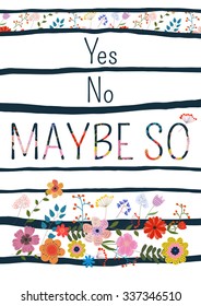 Yes no maybe so-motivational quote, typography art. Black and floral vector phrase isolated on floral background. Lettering for posters, cards design.