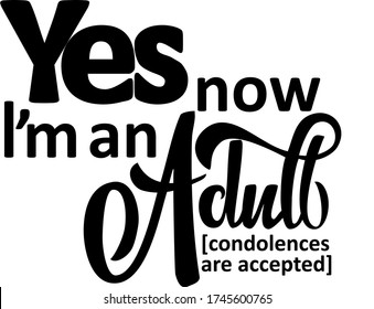 Yes Now I’m Adult (condolences are asserted) isolated text. Funny quote. Hand lettering illustration made calligraphy style. Good as print for t-shirt, mugs, poster. Birthday gift idea.