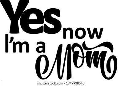 Yes Now I’m a Mom isolated text. Hand drawn illustration made in calligraphy style. Good as print for poster, greeting cards, T-shirt.