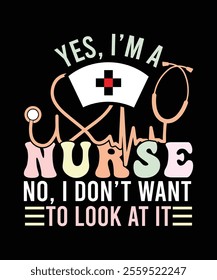 YES, I'M A NURSE NO, I DON'T WANT TO LOOK AT IT TSHIRT DESIGN