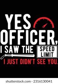 Yes officer I saw the speed limit vector art design, eps file. design file for t-shirt. SVG, EPS cuttable design file svg