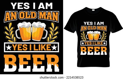 yes i am an old man yes i like beer t-shirt design.