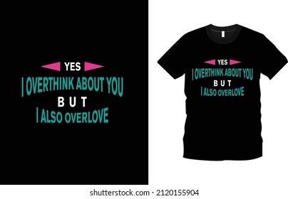 Yes I Overthink About You But I Also Overlove T-shirt Fashion Design.  Typography t-shirt design. Happy valentine’s Day. Creative valentine’s day quotes, romantic valentine’s day gift ideas.