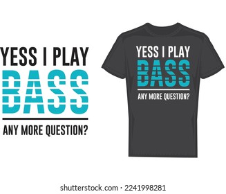 Yes I play Bass, T-Shirt design music slogan and phrases, fully customizable and vector artwork tee shirt