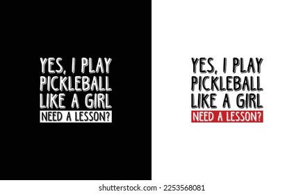 Yes, I Play Pickleball like a girl need a lesson Pickleball Quote T shirt design, typography