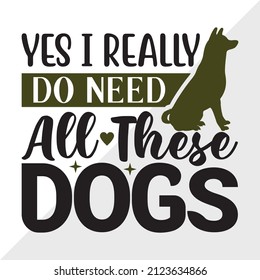 Yes I Really Do Need All These Dogs printable vector illustration