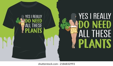 Yes I Really Do Need All These Plants T-Shirt Design. Plant T-Shirt Design. Gardening T-Shirt Design.