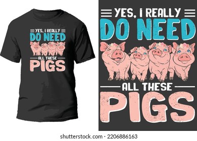Yes, i really do need all these pigs t shirt design.